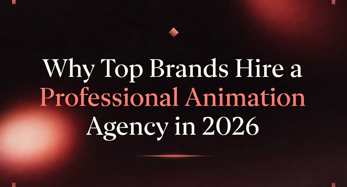 Why Top Brands Hire a Professional Animation Agency in 2026
